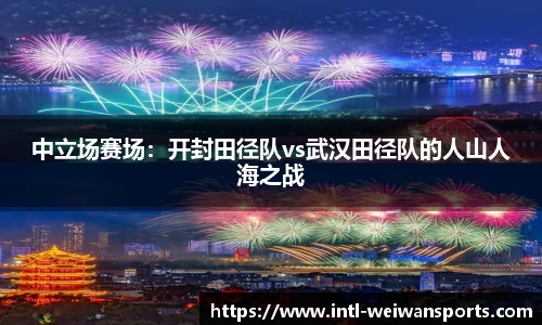 中立场赛场：开封田径队vs武汉田径队的人山人海之战